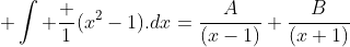  \int \frac {1}{(x^2-1)}.dx=\frac{A}{(x-1)}+\frac{B}{(x+1)}