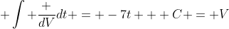  \int \frac {dV}{dt} = -7t + C = V