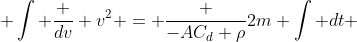  \int \frac {dv} {v^2} = \frac {-AC_d \rho}{2m} \int dt 