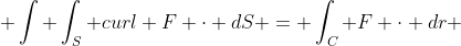  \int \int_{S} curl F \cdot dS = \int_{C} F \cdot dr 