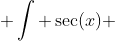  \int \sec(x) ~dx = \int \frac{d(\sec(x))}{\sqrt{ \sec^2(x)-1}} 