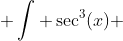  \int \sec^3(x) ~dx = \sec(x) \tan(x) - I 
