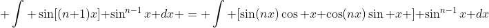  \int \sin[(n+1)x] \sin^{n-1}x {dx} = \int [\sin(nx)\cos x+\cos(nx)\sin x ] \sin^{n-1}x {dx}