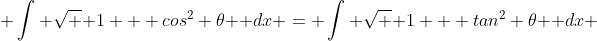  \int \sqrt { 1 + cos^2 \theta } dx = \int \sqrt { 1 + tan^2 \theta } dx 