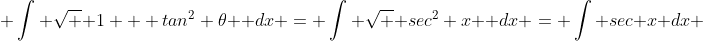  \int \sqrt { 1 + tan^2 \theta } dx = \int \sqrt { sec^2 x } dx = \int sec x dx 