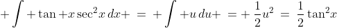  \int \tan x\sec^2\!x\,dx \:=\: \int u\,du \:= \:\frac{1}{2}u^2\:=\:\frac{1}{2}\tan^2\!x