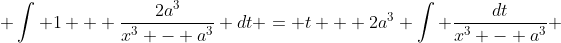  \int 1 + \frac{2a^3}{x^3 - a^3} dt = t + 2a^3 \int \frac{dt}{x^3 - a^3} 