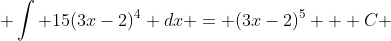  \int 15(3x-2)^{4} dx = (3x-2)^{5} + C 