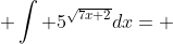  \int 5^{\sqrt{7x+2}}dx= 