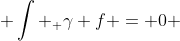  \int _ {\gamma} f = 0 