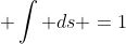  \int ds =1