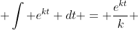  \int e^{kt} dt = \frac{e^{kt}}{k} 