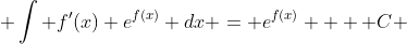  \int f'(x) e^{f(x)} dx = e^{f(x)}  + C 