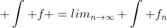  \int f =lim_{n\rightarrow\infty} \int {f_n}