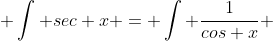  \int sec x = \int \frac{1}{cos x} 