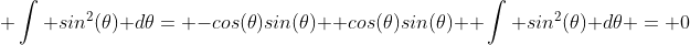  \int sin^2(\theta) d\theta= -cos(\theta)sin(\theta)+ cos(\theta)sin(\theta)+ \int sin^2(\theta) d\theta = 0