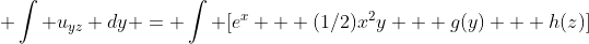  \int u_{yz} dy = \int [e^{x} + (1/2)x^{2}y + g(y) + h(z)]\; dy 