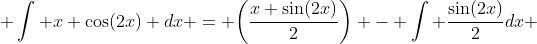  \int x \cos(2x) dx = \bigg(\frac{x \sin(2x)}{2}\bigg) - \int \frac{\sin(2x)}{2}dx 