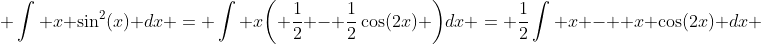  \int x \sin^2(x) dx = \int x\bigg( \frac{1}{2} - \frac{1}{2}\cos(2x) \bigg)dx = \frac{1}{2}\int x -  x \cos(2x) dx 