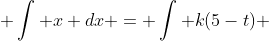  \int x dx = \int k(5-t) 
