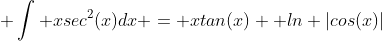  \int xsec^{2}(x)dx = xtan(x) +ln |cos(x)|