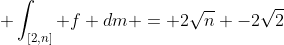  \int_{[2,n]} f dm = 2\sqrt{n} -2\sqrt{2}