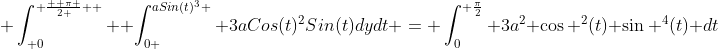  \int_{ 0}^{ \frac{  \pi }{2 }  }  \int_{0 }^{aSin(t)^{3} } 3aCos(t)^{2}Sin(t)dydt = \int_{0}^{ \frac{\pi}{2}} 3a^{2} \cos ^2(t) \sin ^4(t) dt