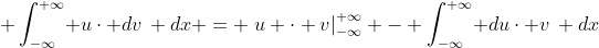  \int_{-\infty}^{+\infty}\! u\cdot dv\, dx = \left.u \cdot v\right|_{-\infty}^{+\infty} - \int_{-\infty}^{+\infty}\! du\cdot v\, dx