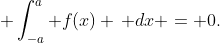  \int_{-a}^a f(x) \, dx = 0.