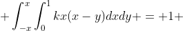  \int_{-x}^{x}\int_{0}^{1}kx(x-y)dxdy = 1 