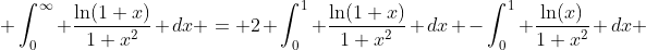  \int_{0}^\infty \frac{\ln(1+x)}{1+x^2} dx = 2 \int_{0}^1 \frac{\ln(1+x)}{1+x^2} dx -\int_{0}^1 \frac{\ln(x)}{1+x^2} dx 