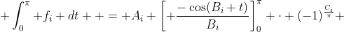  \int_{0}^{\pi} f_i dt  = A_i \left[ \frac{-\cos(B_i t)}{B_i}\right]_0^{\pi} \cdot (-1)^{\frac{C_i}{\pi}} 