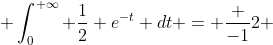  \int_{0}^{+\infty} \frac{1}{2} e^{-t} dt = \frac {-1}{2} 