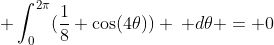 \int_{0}^{2\pi}(\frac{1}{8} \cos(4\theta)) \: d\theta = 0