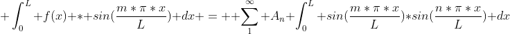 \int_{0}^{L} f(x) * sin(\frac{m*\pi*x}{L}) dx =  \sum_{1}^{\infty} A_n \int_{0}^{L} sin(\frac{m*\pi*x}{L})*sin(\frac{n*\pi*x}{L}) dx