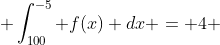  \int_{100}^{-5} f(x) dx = 4 