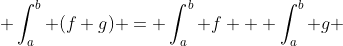  \int_{a}^{b} (f+g) = \int_{a}^{b} f + \int_{a}^{b} g 