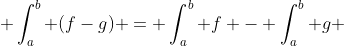  \int_{a}^{b} (f-g) = \int_{a}^{b} f - \int_{a}^{b} g 