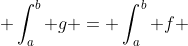  \int_{a}^{b} g = \int_{a}^{b} f 