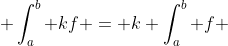  \int_{a}^{b} kf = k \int_{a}^{b} f 