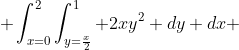  \int_{x=0}^2\int_{y=\frac{x}{2}}^1 2xy^2 dy dx 