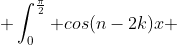  \int_0^{\frac\pi2} cos(n-2k)x ~cosnx ~dx = 0 