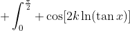  \int_0^{\frac{\pi}{2}} \cos[2k\ln(\tan{x})]~dx = \frac{\pi}{2 \cosh{ \pi k} } 