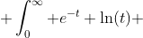  \int_0^{\infty} e^{-t} \ln(t) ~dt = \lim_{n\to\infty} \int_0^n ( 1- \frac{t}{n} )^n \ln(t) ~dt  
