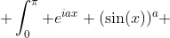  \int_0^{\pi} e^{iax} (\sin(x))^a ~dx = \frac{\pi}{2^a}e^{i\frac{\pi}{2}a}