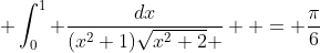  \int_0^1 \frac{dx}{(x^2+1)\sqrt{x^2+2} }  = \frac{\pi}{6}