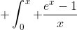  \int_0^x \frac{e^x-1}{x}~dx = 
