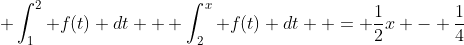  \int_1^2 f(t) dt + \int_2^x f(t) dt  = \frac{1}{2}x - \frac{1}{4}
