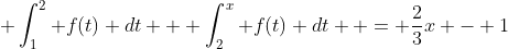  \int_1^2 f(t) dt + \int_2^x f(t) dt  = \frac{2}{3}x - 1