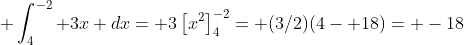  \int_4^{-2} 3x dx= 3\left[x^2\right]_4^{-2}= (3/2)(4- 18)= -18
